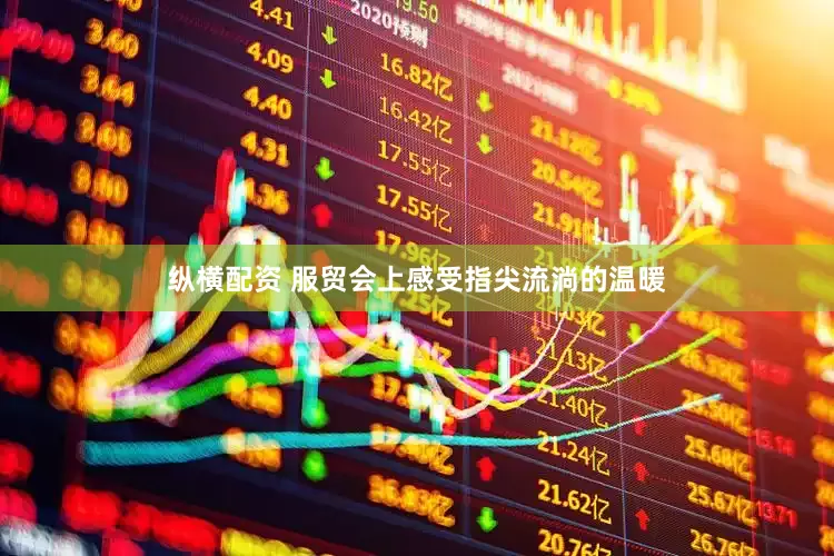 纵横配资 服贸会上感受指尖流淌的温暖