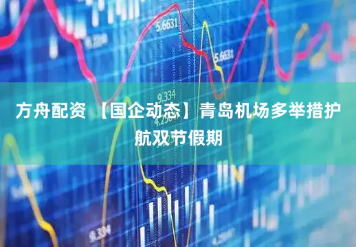 方舟配资 【国企动态】青岛机场多举措护航双节假期